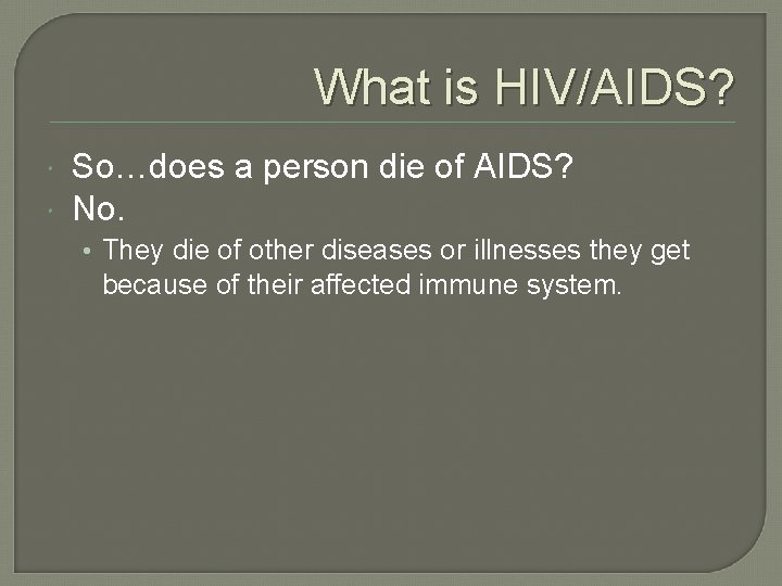 What is HIV/AIDS? So…does a person die of AIDS? No. • They die of