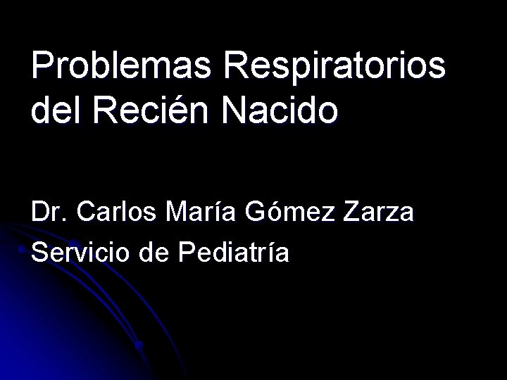 Problemas Respiratorios del Recién Nacido Dr. Carlos María Gómez Zarza Servicio de Pediatría 