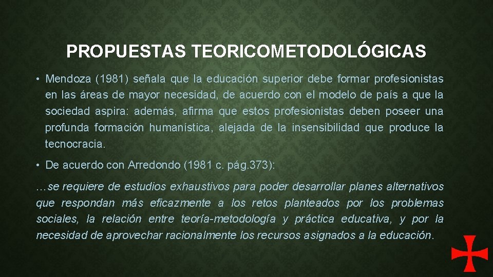 PROPUESTAS TEORICOMETODOLÓGICAS • Mendoza (1981) señala que la educación superior debe formar profesionistas en