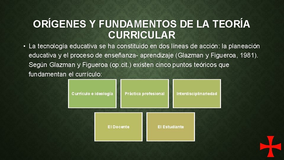 ORÍGENES Y FUNDAMENTOS DE LA TEORÍA CURRICULAR • La tecnología educativa se ha constituido