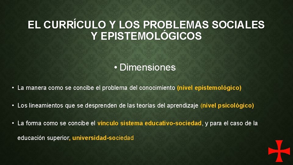 EL CURRÍCULO Y LOS PROBLEMAS SOCIALES Y EPISTEMOLÓGICOS • Dimensiones • La manera como
