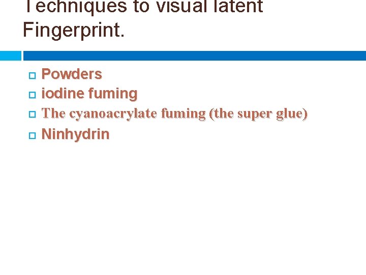 Techniques to visual latent Fingerprint. Powders iodine fuming The cyanoacrylate fuming (the super glue)