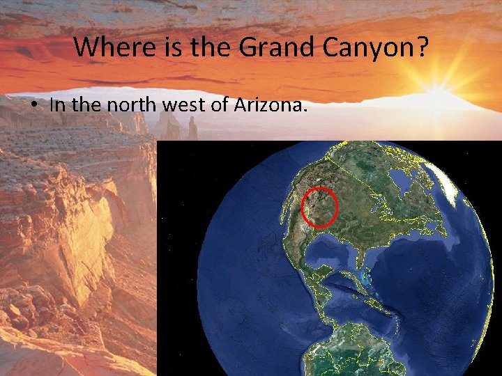 Where is the Grand Canyon? • In the north west of Arizona. 