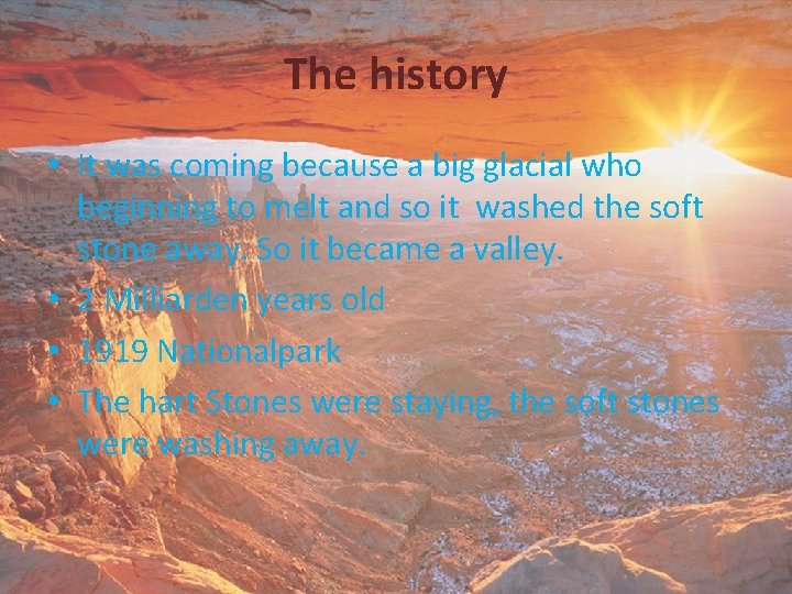The history • It was coming because a big glacial who beginning to melt