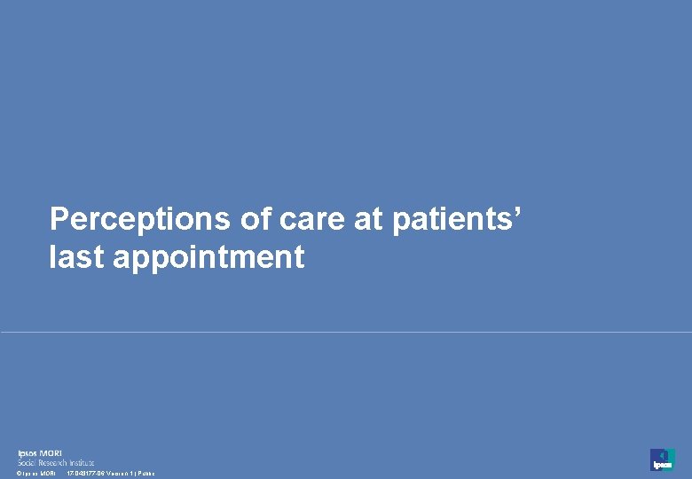 Perceptions of care at patients’ last appointment 31 © Ipsos MORI 17 -043177 -06