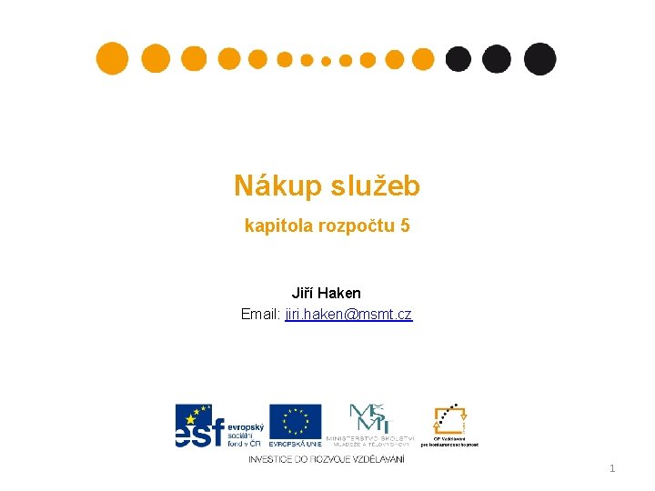 Nákup služeb kapitola rozpočtu 5 Jiří Haken Email: jiri. haken@msmt. cz 1 
