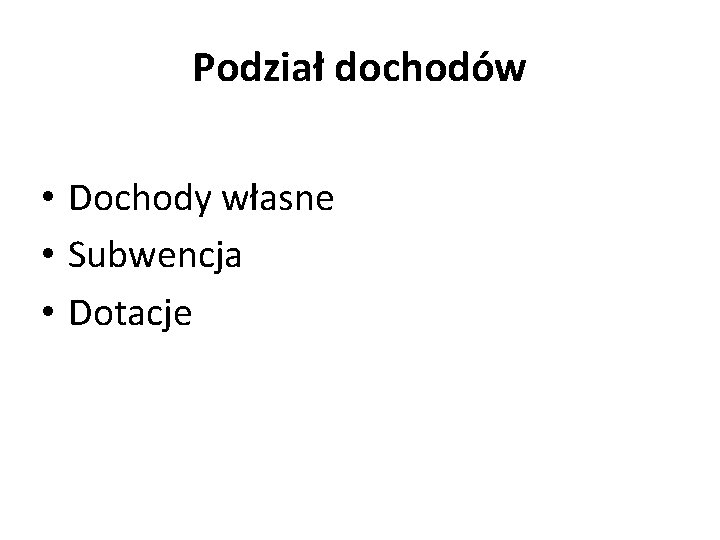 Podział dochodów • Dochody własne • Subwencja • Dotacje 