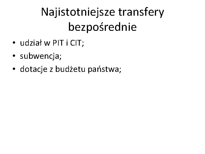 Najistotniejsze transfery bezpośrednie • udział w PIT i CIT; • subwencja; • dotacje z