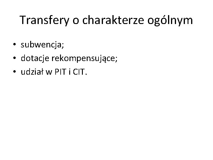 Transfery o charakterze ogólnym • subwencja; • dotacje rekompensujące; • udział w PIT i