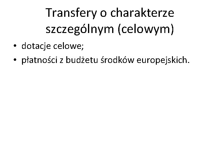 Transfery o charakterze szczególnym (celowym) • dotacje celowe; • płatności z budżetu środków europejskich.