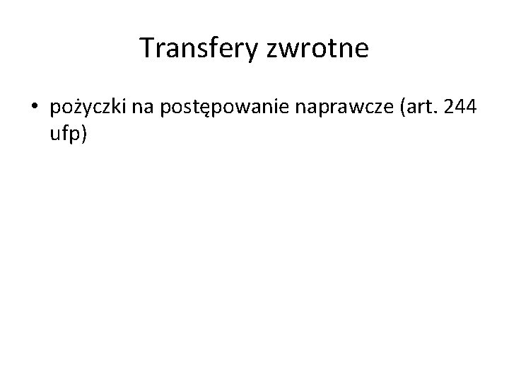 Transfery zwrotne • pożyczki na postępowanie naprawcze (art. 244 ufp) 