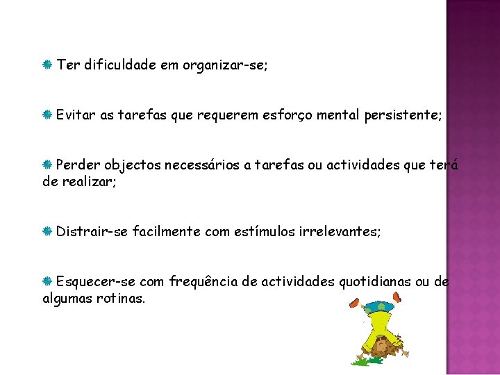 Ter dificuldade em organizar-se; Evitar as tarefas que requerem esforço mental persistente; Perder objectos