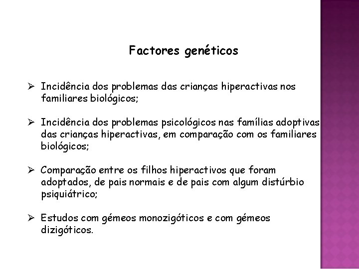 Factores genéticos Ø Incidência dos problemas das crianças hiperactivas nos familiares biológicos; Ø Incidência
