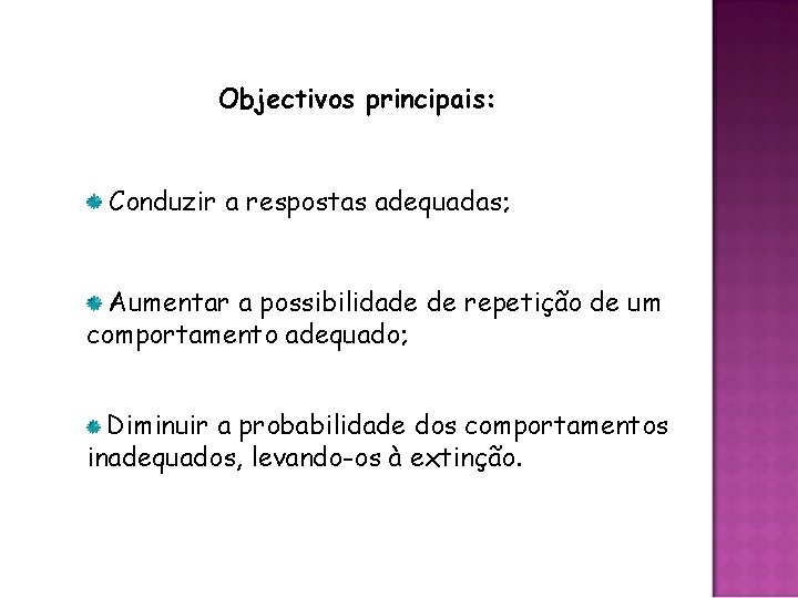 Objectivos principais: Conduzir a respostas adequadas; Aumentar a possibilidade de repetição de um comportamento