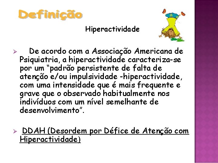 Hiperactividade Ø Ø De acordo com a Associação Americana de Psiquiatria, a hiperactividade caracteriza-se