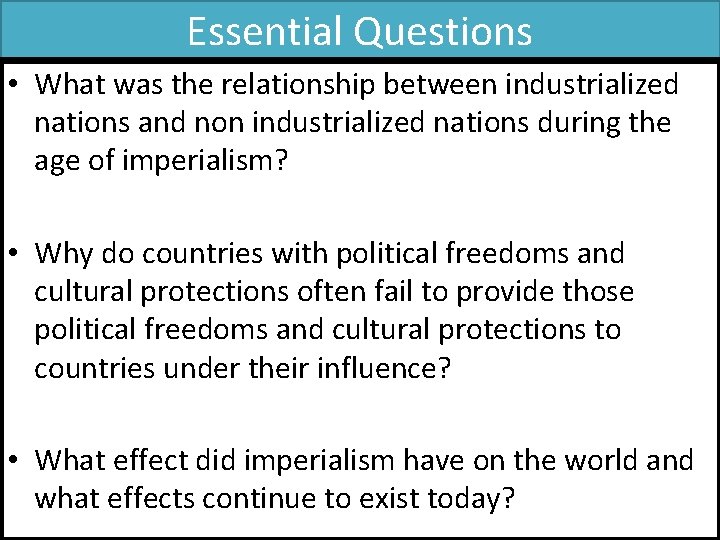 Essential Questions • What was the relationship between industrialized nations and non industrialized nations