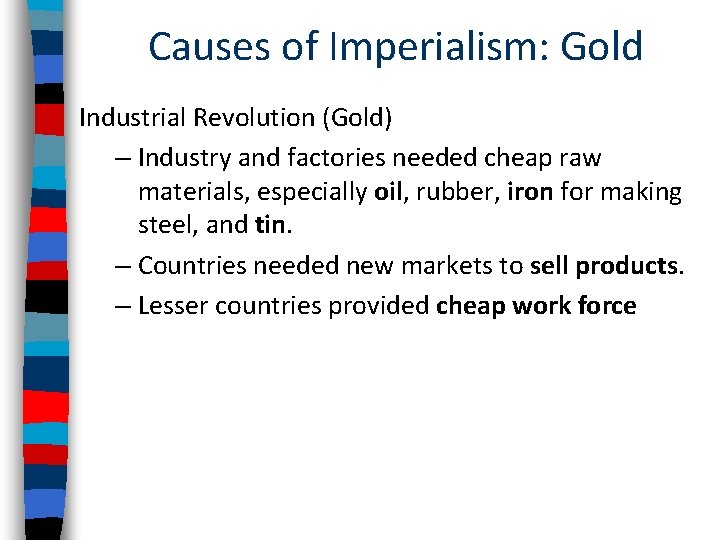 Causes of Imperialism: Gold Industrial Revolution (Gold) – Industry and factories needed cheap raw