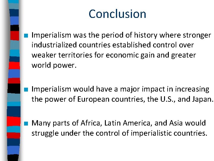 Conclusion ■ Imperialism was the period of history where stronger industrialized countries established control