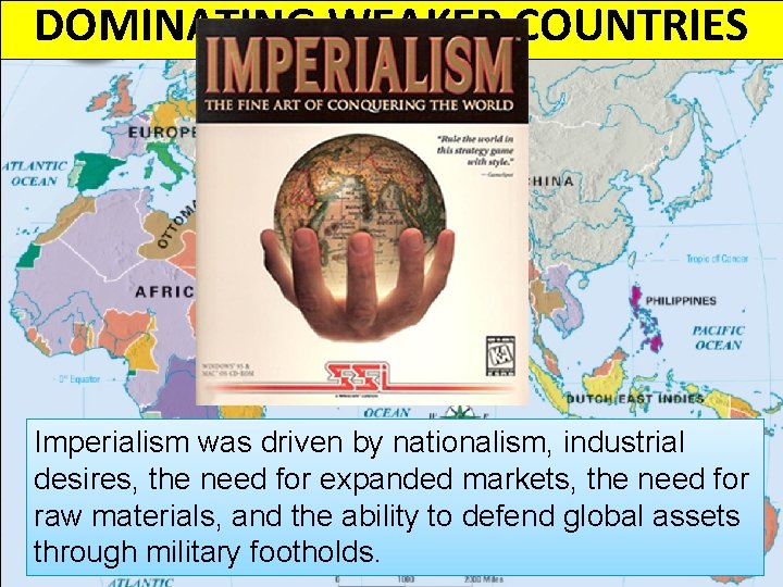 DOMINATING WEAKER COUNTRIES Imperialism was driven by nationalism, industrial desires, the need for expanded