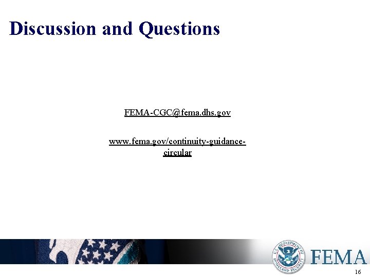 Discussion and Questions FEMA-CGC@fema. dhs. gov www. fema. gov/continuity-guidancecircular Presenter’s Name June 17, 2003