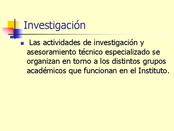 Investigación n Las actividades de investigación y asesoramiento técnico especializado se organizan en torno