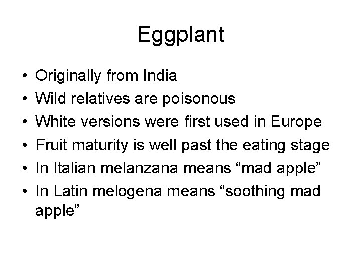 Eggplant • • • Originally from India Wild relatives are poisonous White versions were