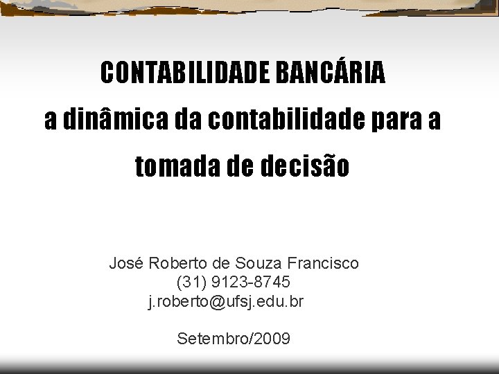 CONTABILIDADE BANCÁRIA a dinâmica da contabilidade para a tomada de decisão José Roberto de