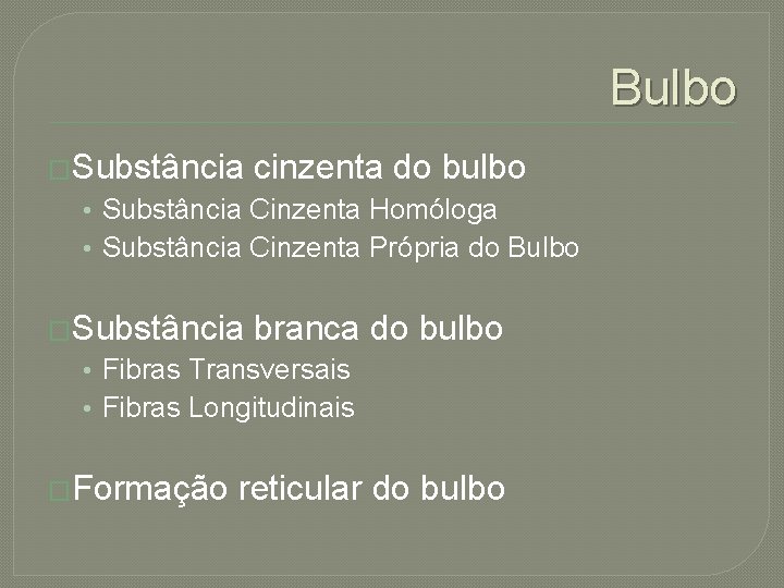 Bulbo �Substância cinzenta do bulbo • Substância Cinzenta Homóloga • Substância Cinzenta Própria do