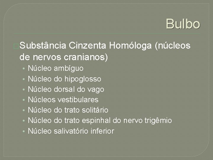 Bulbo �Substância Cinzenta Homóloga (núcleos de nervos cranianos) • • Núcleo ambíguo Núcleo do