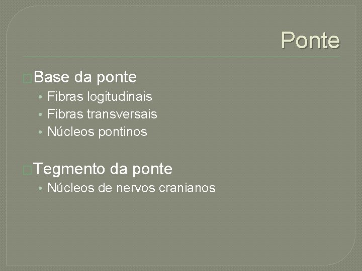 Ponte �Base da ponte • Fibras logitudinais • Fibras transversais • Núcleos pontinos �Tegmento