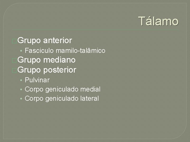 Tálamo �Grupo anterior • Fasciculo mamilo-talâmico �Grupo mediano �Grupo posterior • Pulvinar • Corpo