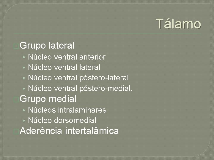 Tálamo �Grupo • • lateral Núcleo ventral anterior Núcleo ventral lateral Núcleo ventral póstero-medial.