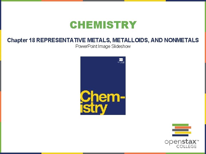 CHEMISTRY Chapter 18 REPRESENTATIVE METALS, METALLOIDS, AND NONMETALS Power. Point Image Slideshow 