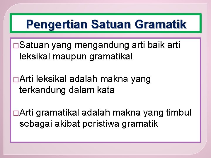 Pengertian Satuan Gramatik �Satuan yang mengandung arti baik arti leksikal maupun gramatikal �Arti leksikal