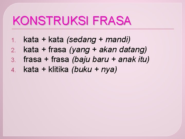 KONSTRUKSI FRASA 1. 2. 3. 4. kata + kata (sedang + mandi) kata +