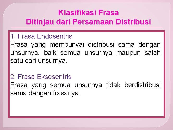 Klasifikasi Frasa Ditinjau dari Persamaan Distribusi 1. Frasa Endosentris Frasa yang mempunyai distribusi sama