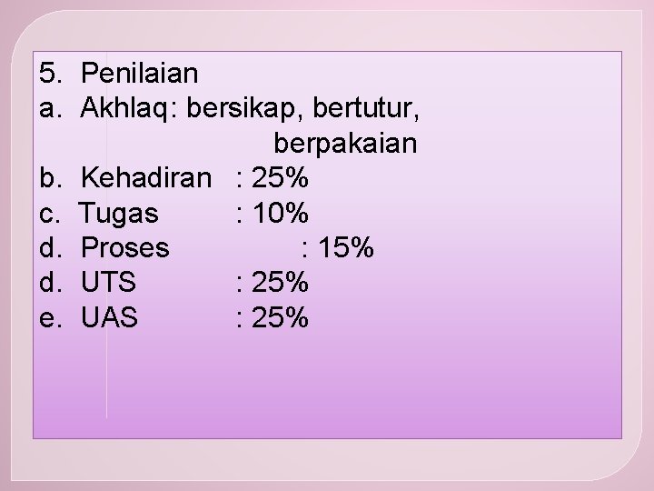 5. Penilaian a. Akhlaq: bersikap, bertutur, berpakaian b. Kehadiran : 25% c. Tugas :