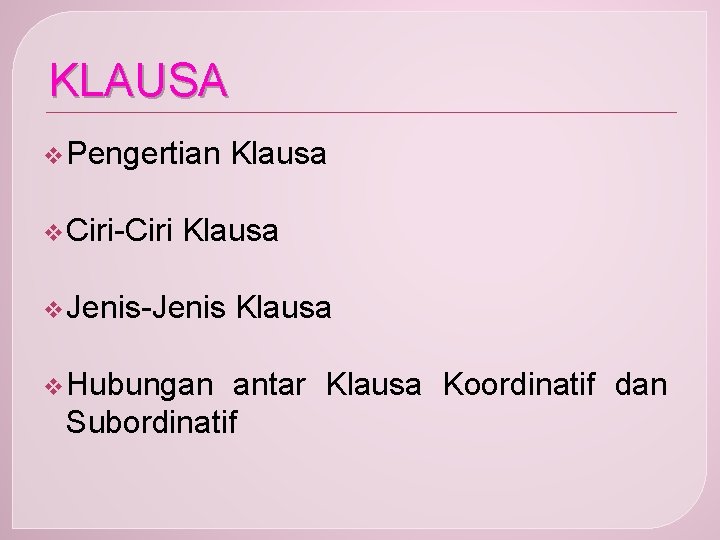 KLAUSA v Pengertian v Ciri-Ciri Klausa v Jenis-Jenis v Hubungan Klausa antar Klausa Koordinatif