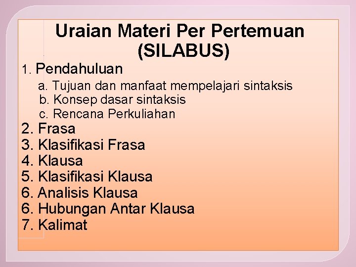 Uraian Materi Pertemuan (SILABUS) 1. Pendahuluan a. Tujuan dan manfaat mempelajari sintaksis b. Konsep