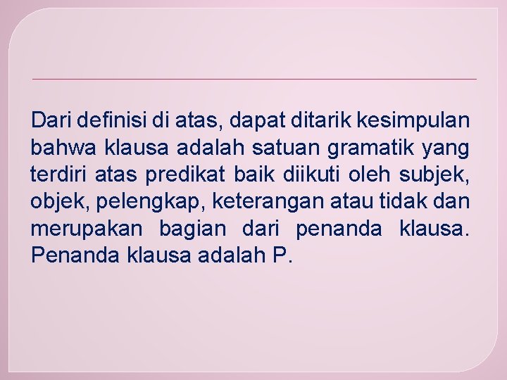 Dari definisi di atas, dapat ditarik kesimpulan bahwa klausa adalah satuan gramatik yang terdiri