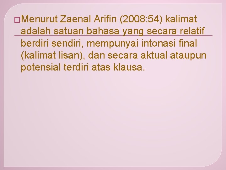 �Menurut Zaenal Arifin (2008: 54) kalimat adalah satuan bahasa yang secara relatif berdiri sendiri,