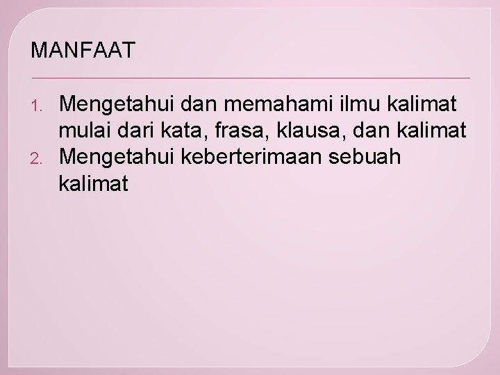 MANFAAT 1. 2. Mengetahui dan memahami ilmu kalimat mulai dari kata, frasa, klausa, dan