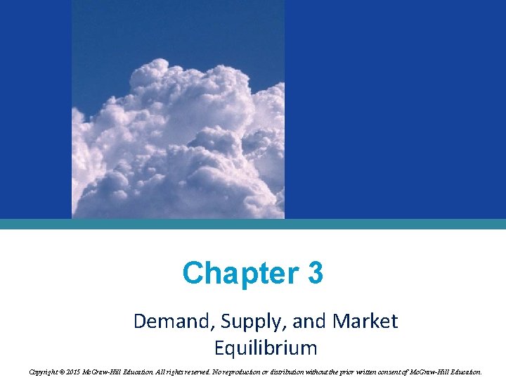 Chapter 3 Demand, Supply, and Market Equilibrium Copyright © 2015 Mc. Graw-Hill Education. All