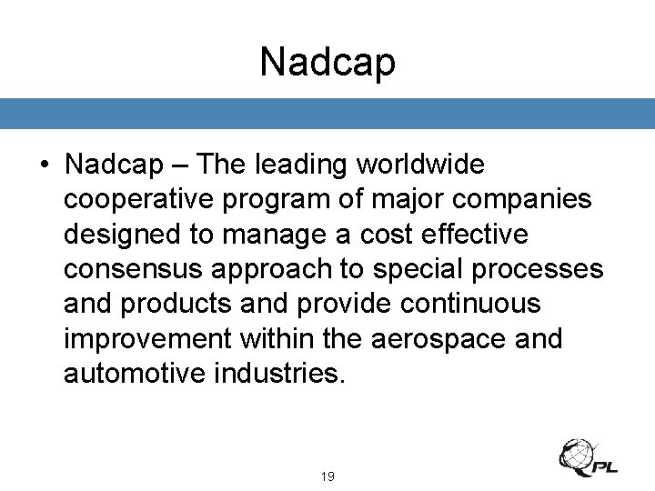 Nadcap • Nadcap – The leading worldwide cooperative program of major companies designed to