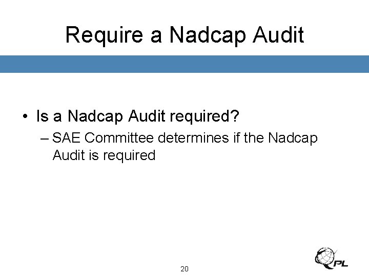 Require a Nadcap Audit • Is a Nadcap Audit required? – SAE Committee determines
