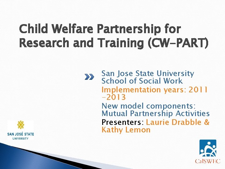 Child Welfare Partnership for Research and Training (CW-PART) San Jose State University School of Child Welfare Partnership for Research and Training (CW-PART) San Jose State University School of