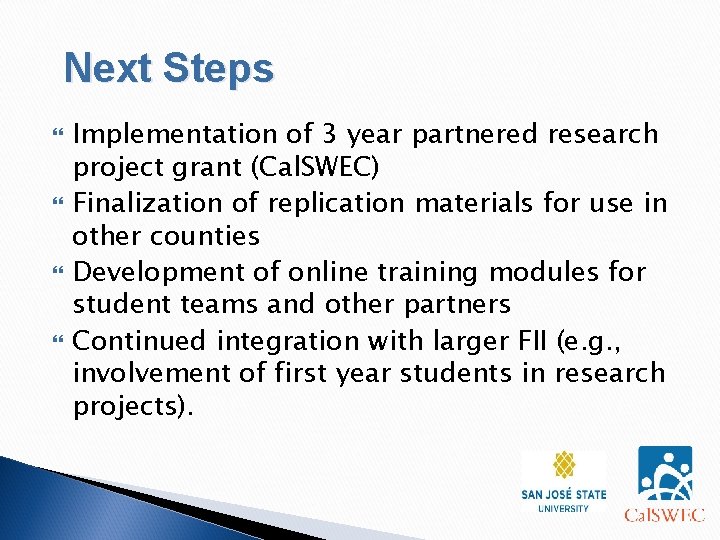 Next Steps Implementation of 3 year partnered research project grant (Cal. SWEC) Finalization of