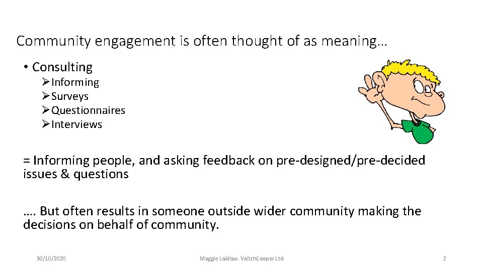 Community engagement is often thought of as meaning… • Consulting ØInforming ØSurveys ØQuestionnaires ØInterviews