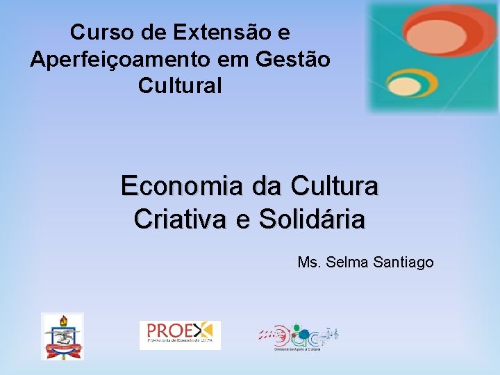 Curso de Extensão e Aperfeiçoamento em Gestão Cultural Economia da Cultura Criativa e Solidária