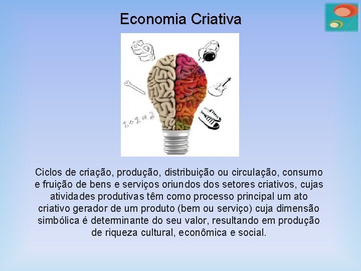 Economia Criativa Ciclos de criação, produção, distribuição ou circulação, consumo e fruição de bens